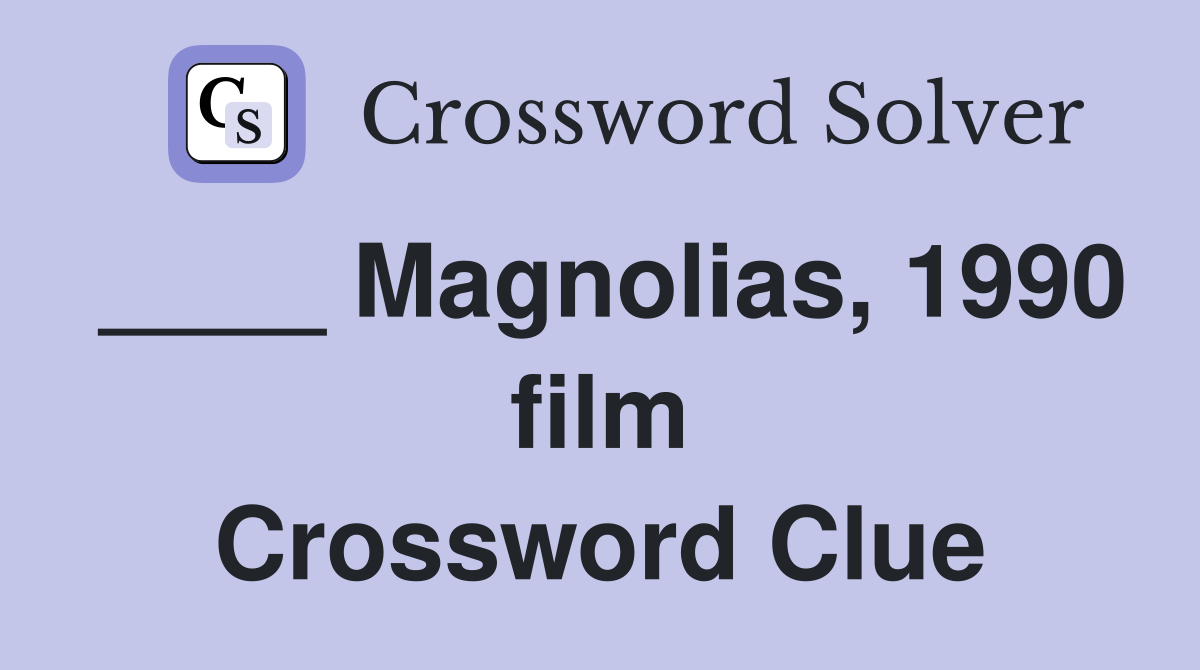 ____ Magnolias, 1990 film Crossword Clue