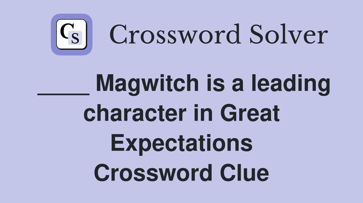 ____ Magwitch is a leading character in Great Expectations Crossword Clue