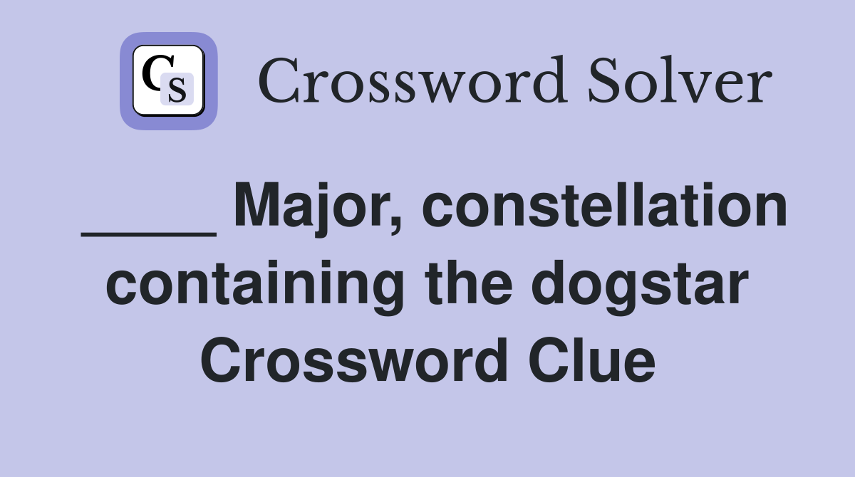 ____ Major, constellation containing the dogstar Crossword Clue