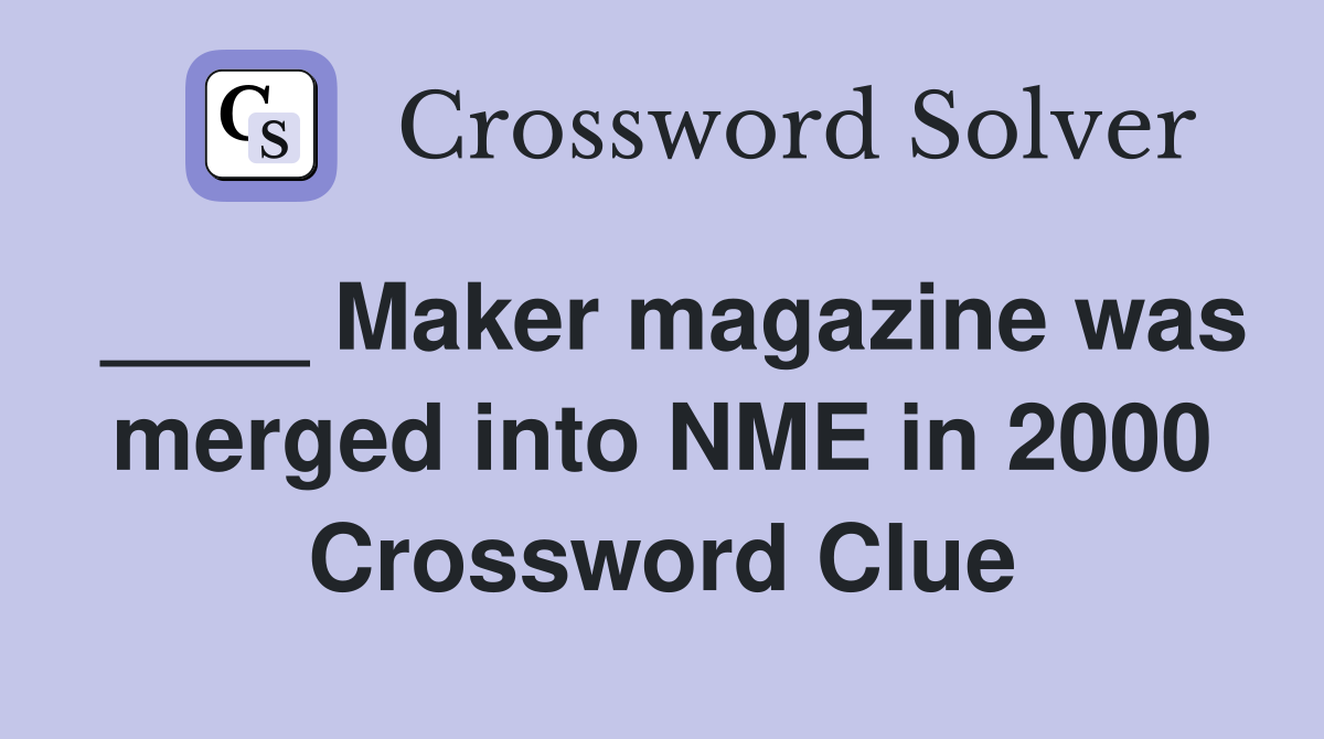 ____ Maker magazine was merged into NME in 2000 Crossword Clue