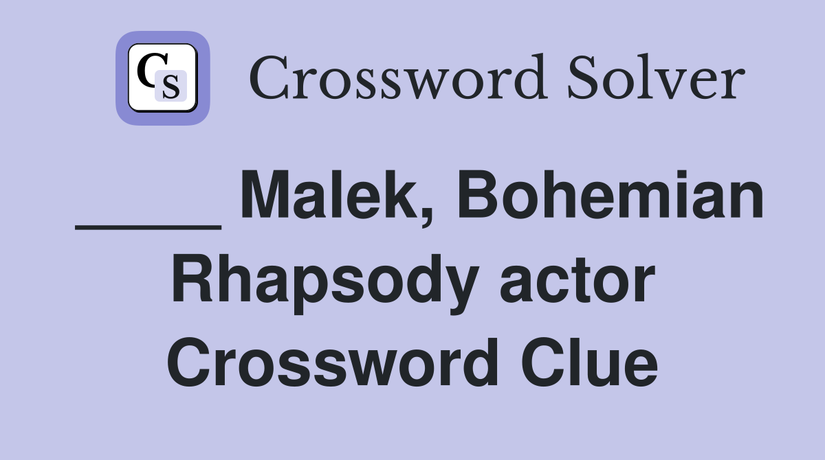 ____ Malek, Bohemian Rhapsody actor Crossword Clue