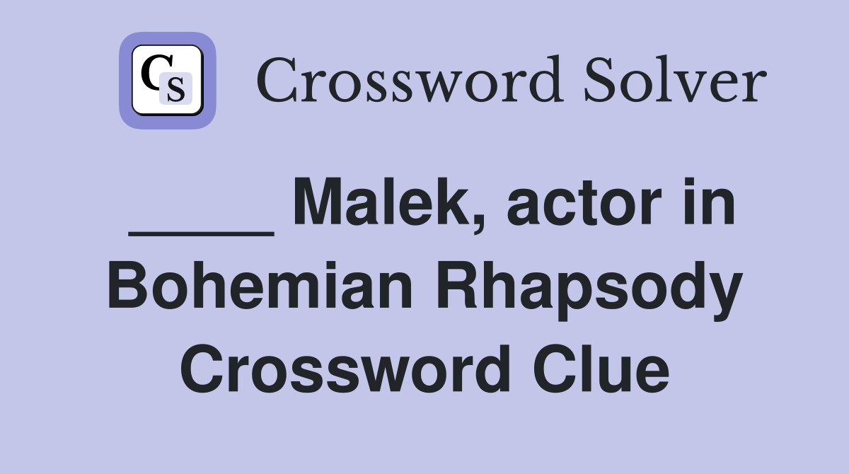 ____ Malek, actor in Bohemian Rhapsody Crossword Clue