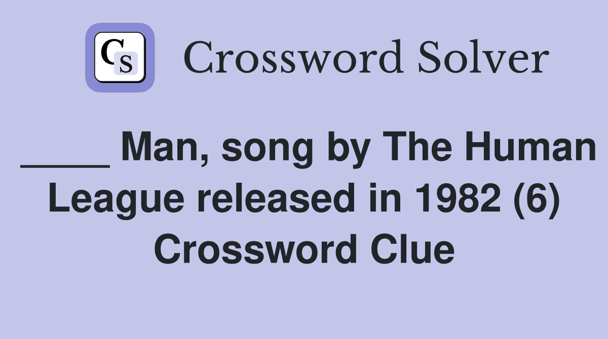 ____ Man, song by The Human League released in 1982 (6) Crossword Clue