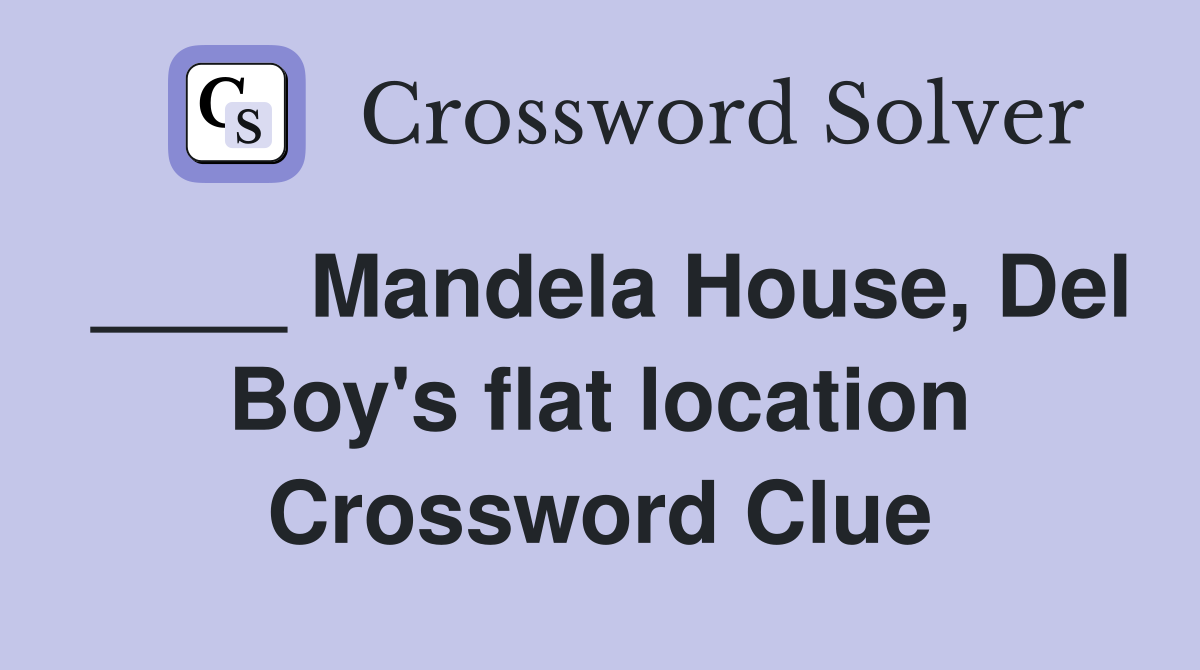 ____ Mandela House, Del Boy's flat location Crossword Clue