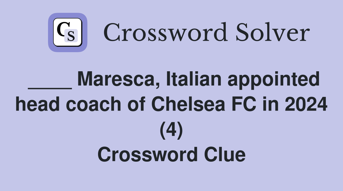 ____ Maresca, Italian appointed head coach of Chelsea FC in 2024 (4) Crossword Clue