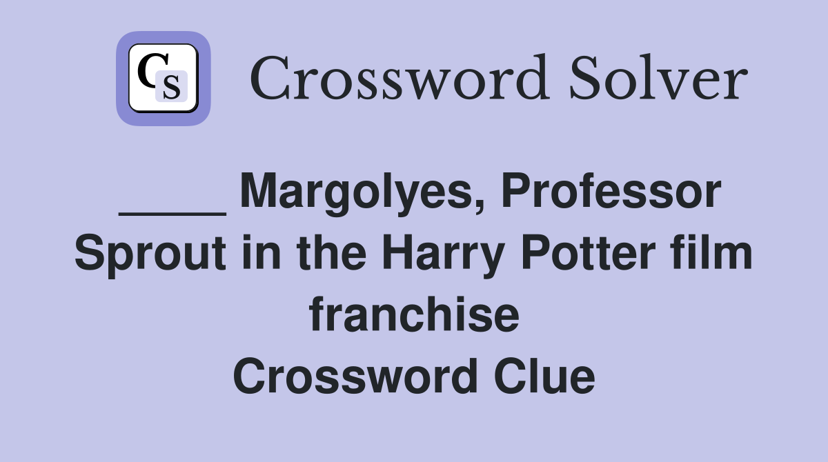 ____ Margolyes, Professor Sprout in the Harry Potter film franchise Crossword Clue