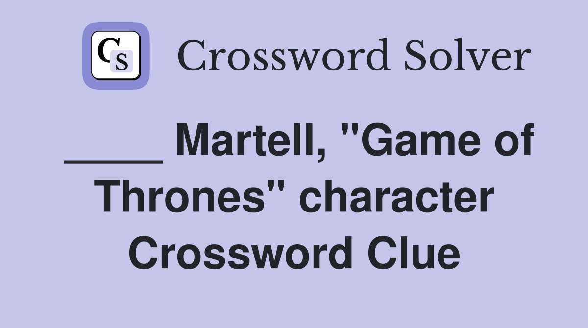 ____ Martell, "Game of Thrones" character Crossword Clue