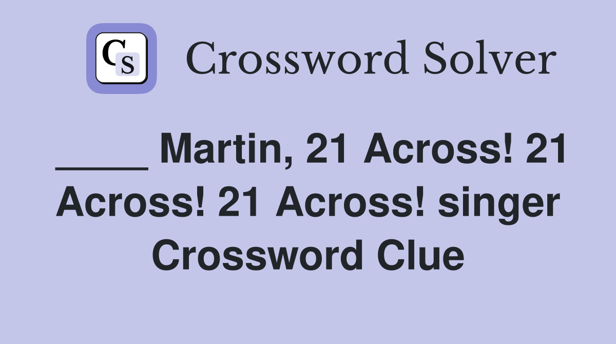 ____ Martin, 21 Across! 21 Across! 21 Across! singer Crossword Clue