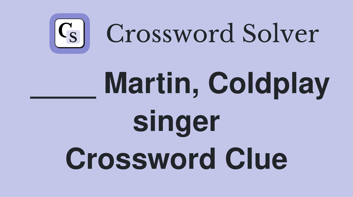 ____ Martin, Coldplay singer Crossword Clue