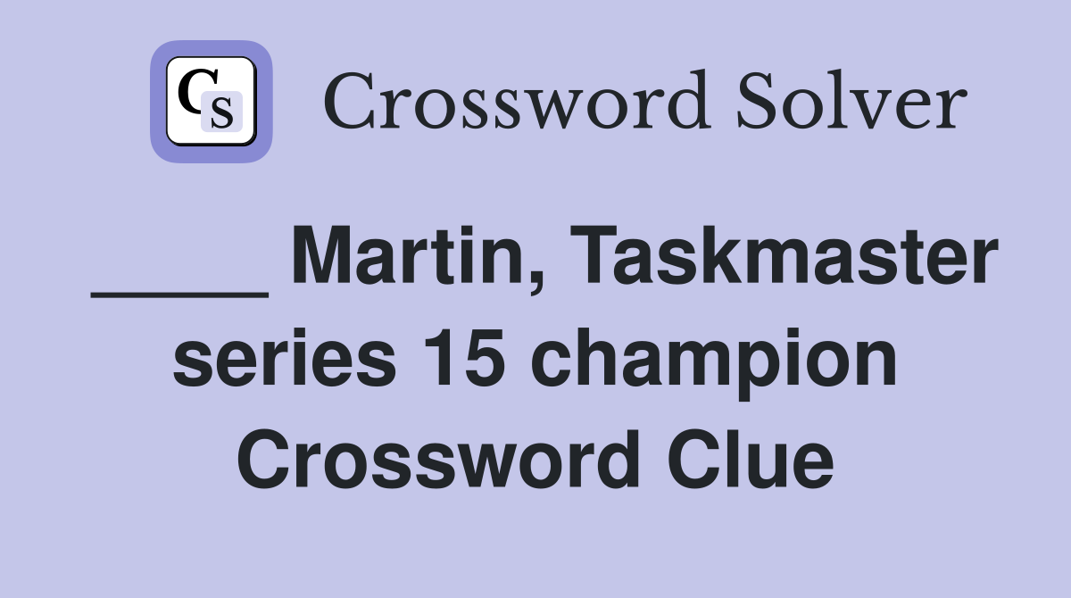 ____ Martin, Taskmaster series 15 champion Crossword Clue