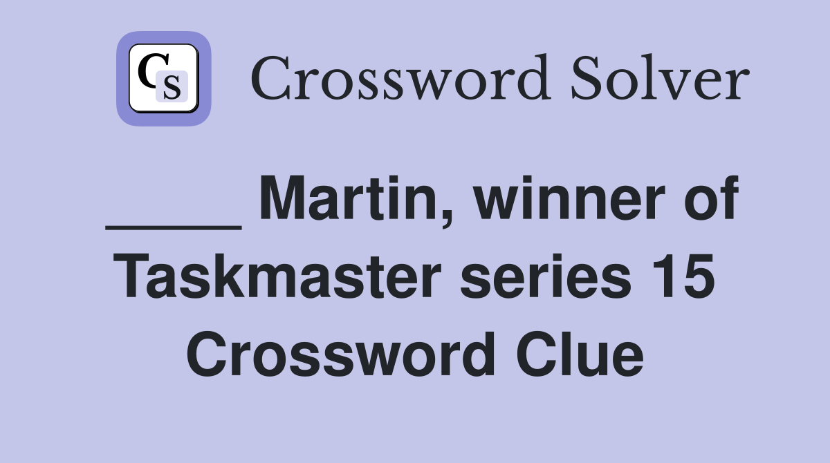 ____ Martin, winner of Taskmaster series 15 Crossword Clue