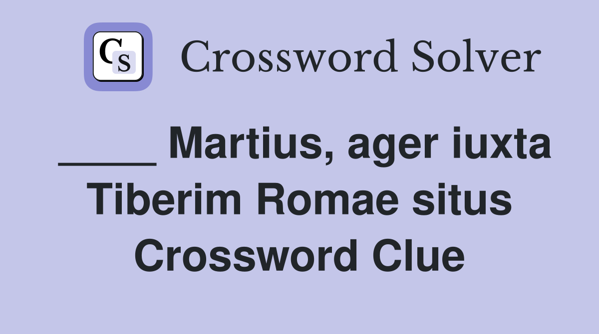 ____ Martius, ager iuxta Tiberim Romae situs Crossword Clue