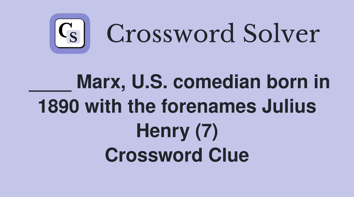 ____ Marx, U.S. comedian born in 1890 with the forenames Julius Henry (7) Crossword Clue