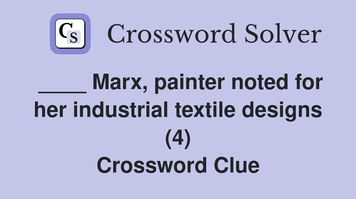 ____ Marx, painter noted for her industrial textile designs (4) Crossword Clue