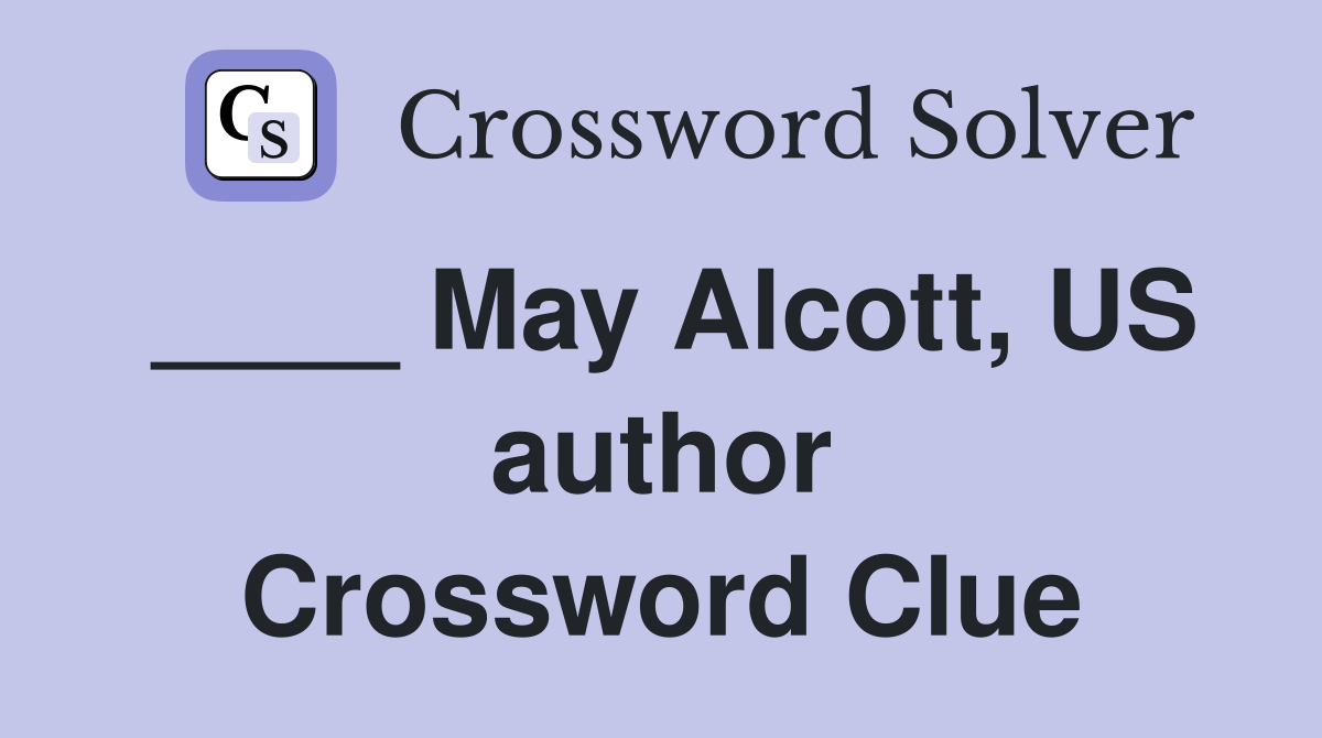____ May Alcott, US author Crossword Clue