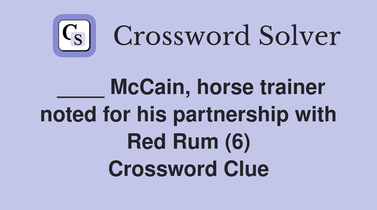 ____ McCain, horse trainer noted for his partnership with Red Rum (6) Crossword Clue