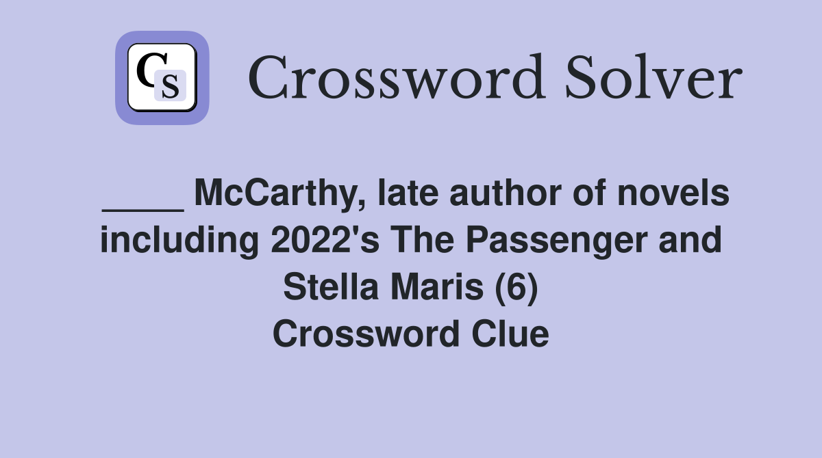 ____ McCarthy, late author of novels including 2022's The Passenger and Stella Maris (6) Crossword Clue
