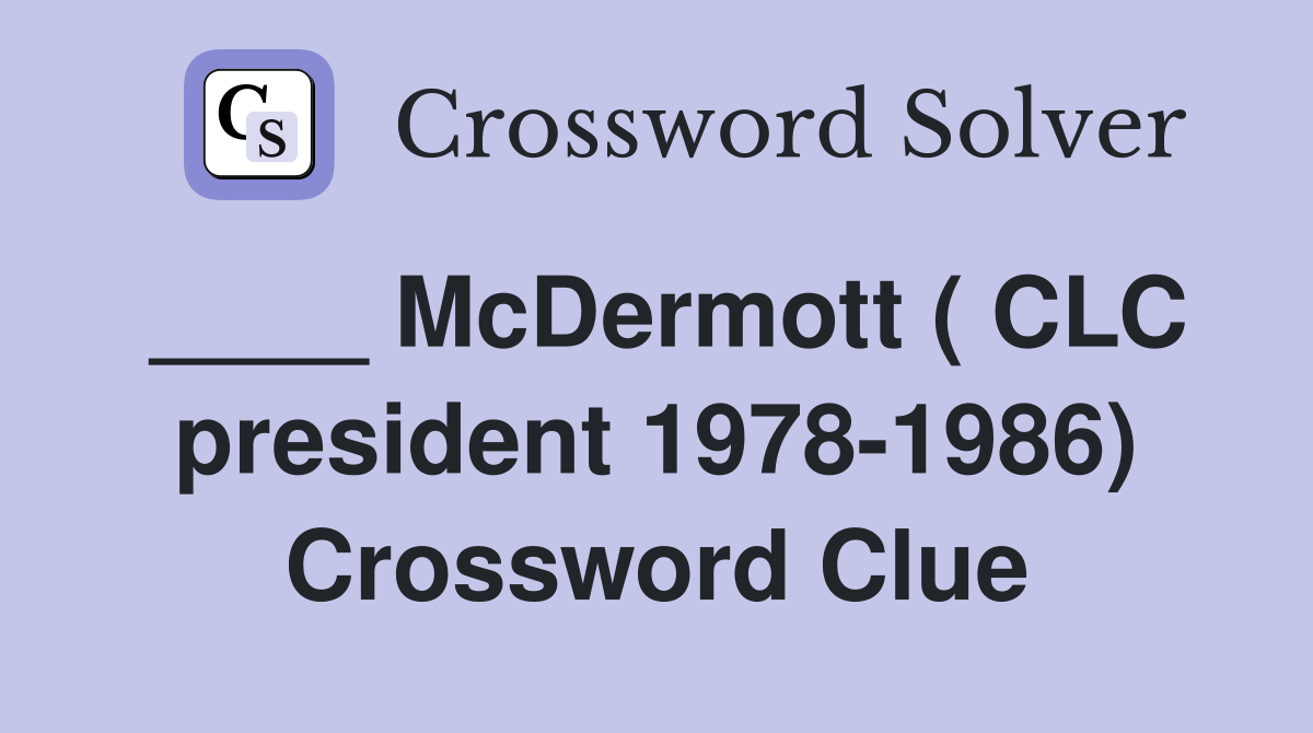 ____ McDermott ( CLC president 1978-1986) Crossword Clue