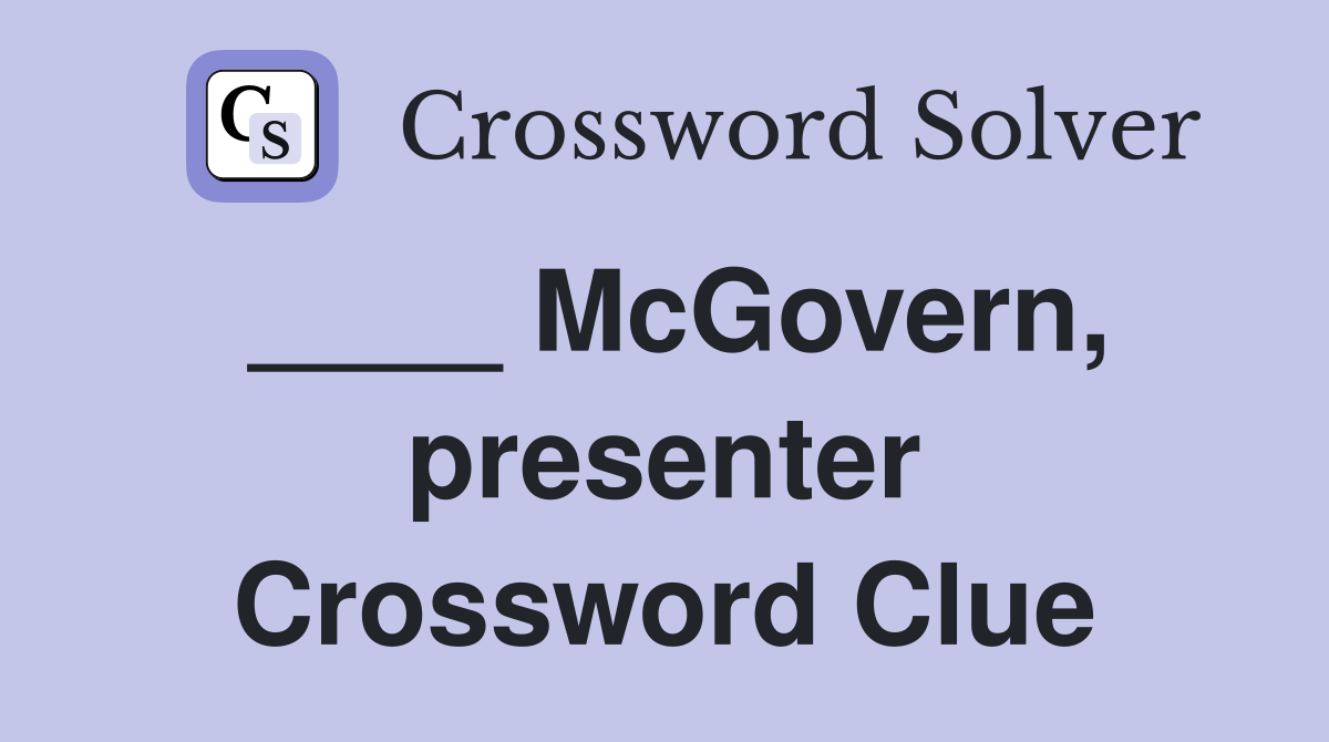 ____ McGovern, presenter Crossword Clue