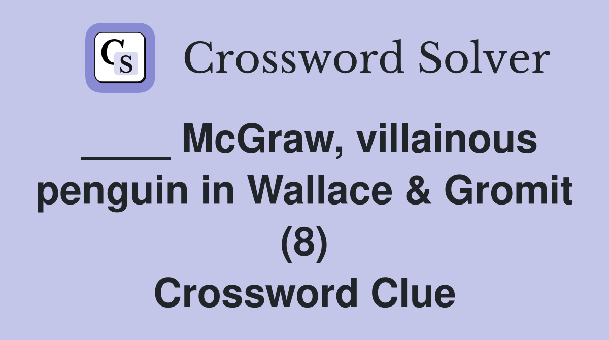 ____ McGraw, villainous penguin in Wallace & Gromit (8) Crossword Clue