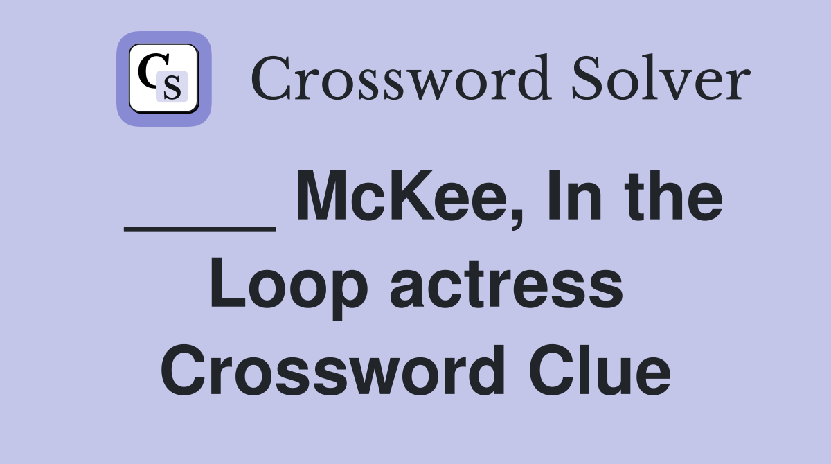 ____ McKee, In the Loop actress Crossword Clue