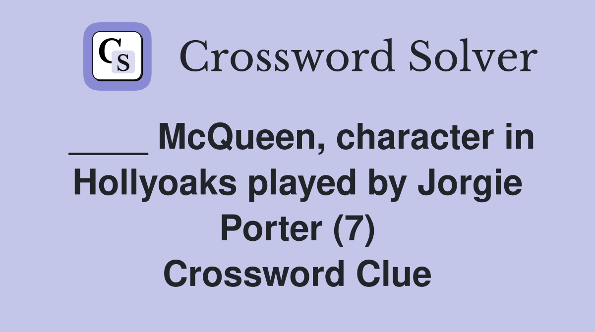 ____ McQueen, character in Hollyoaks played by Jorgie Porter (7) Crossword Clue