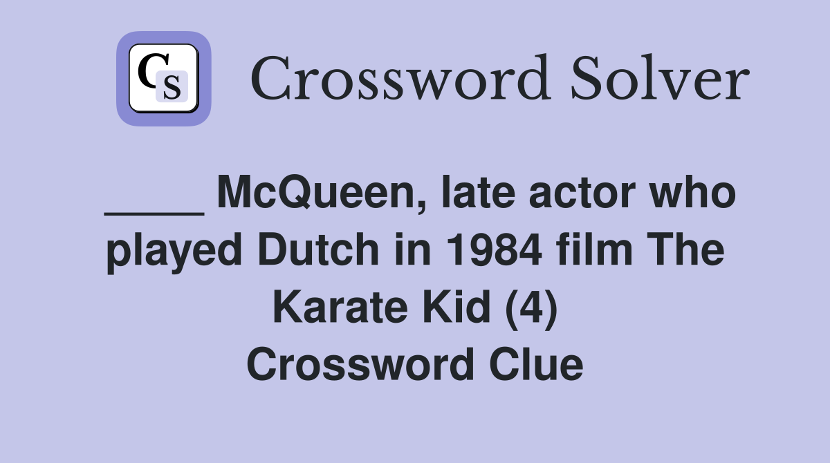 ____ McQueen, late actor who played Dutch in 1984 film The Karate Kid (4) Crossword Clue