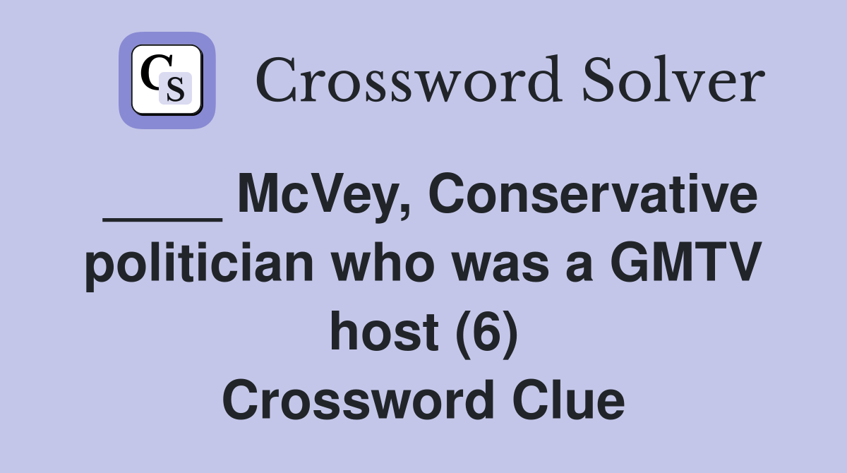 ____ McVey, Conservative politician who was a GMTV host (6) Crossword Clue