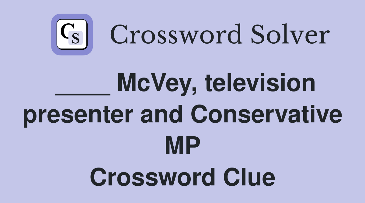 ____ McVey, television presenter and Conservative MP Crossword Clue
