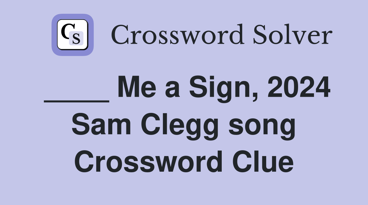 ____ Me a Sign, 2024 Sam Clegg song Crossword Clue