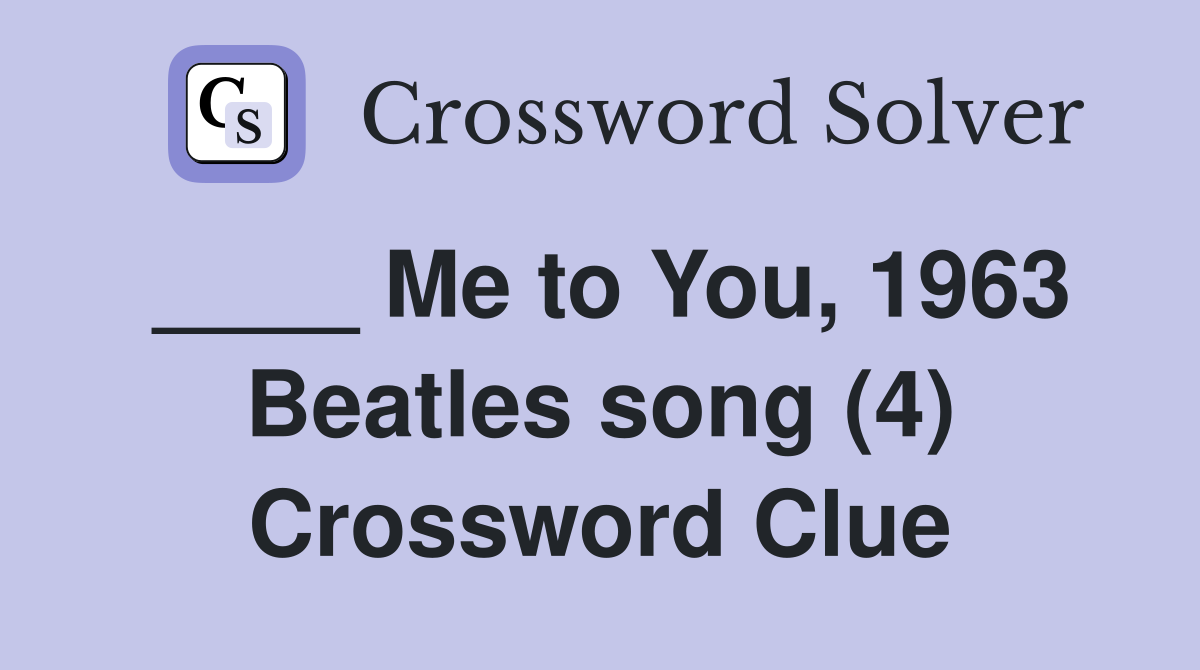 ____ Me to You, 1963 Beatles song (4) Crossword Clue