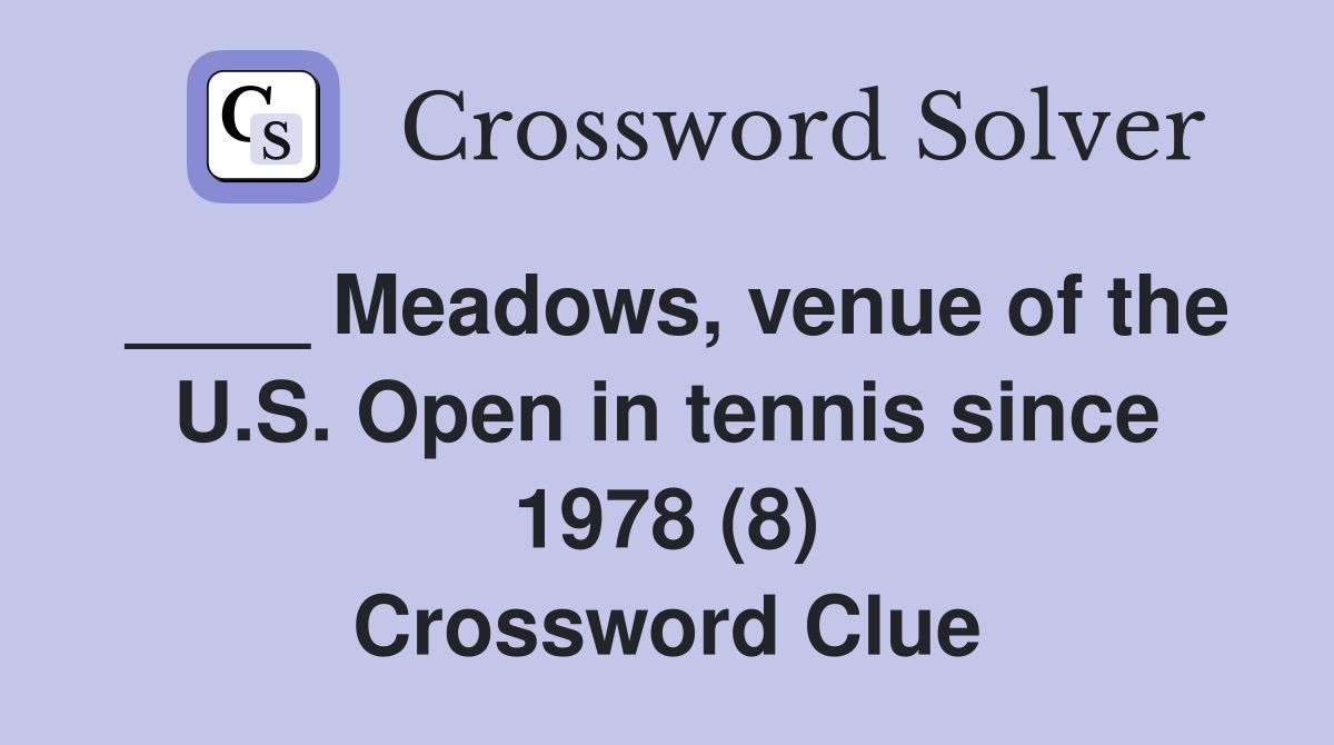 ____ Meadows, venue of the U.S. Open in tennis since 1978 (8) Crossword Clue