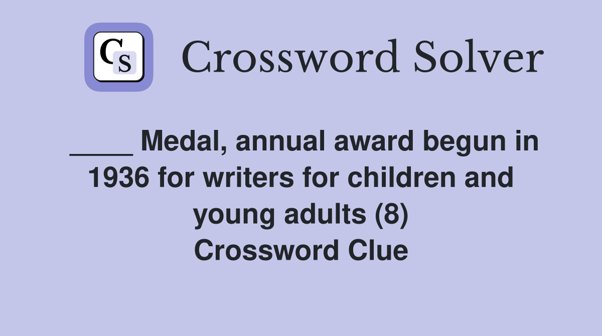 ____ Medal, annual award begun in 1936 for writers for children and young adults (8) Crossword Clue