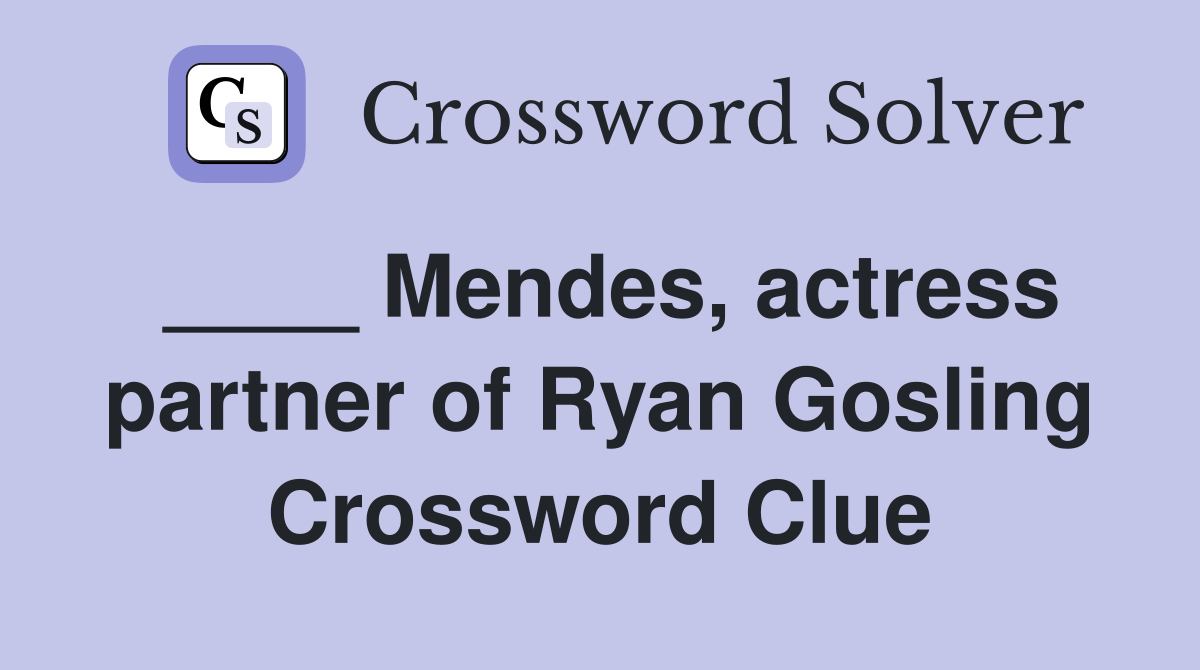 ____ Mendes, actress partner of Ryan Gosling Crossword Clue