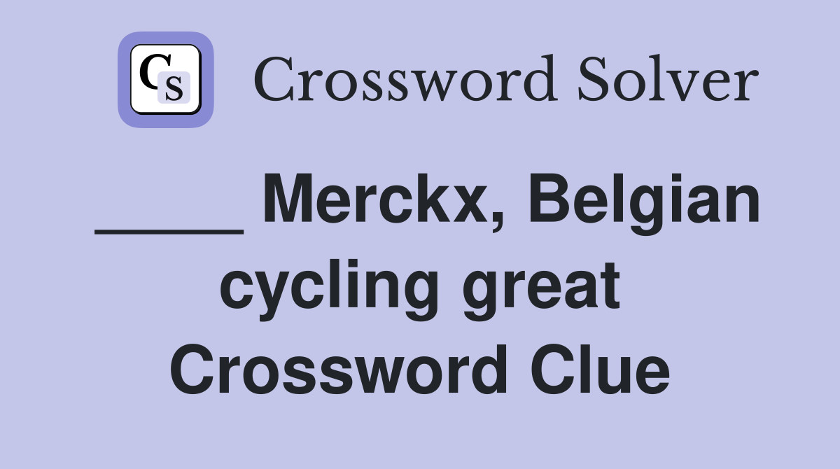 ____ Merckx, Belgian cycling great Crossword Clue