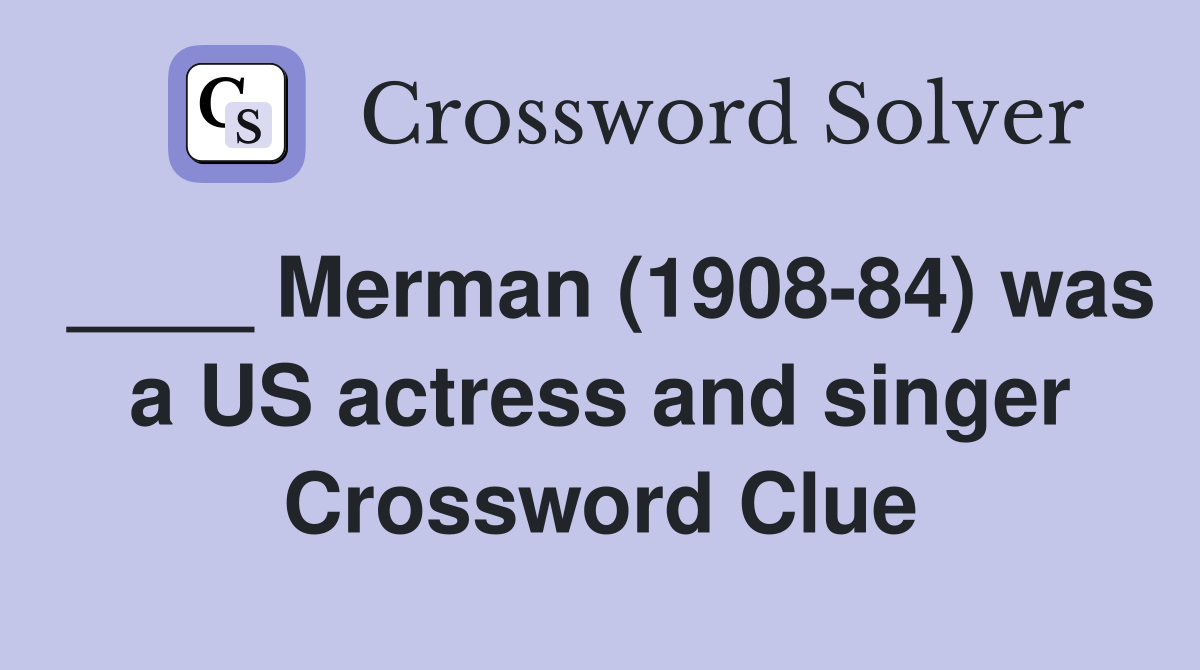 ____ Merman (1908-84) was a US actress and singer Crossword Clue