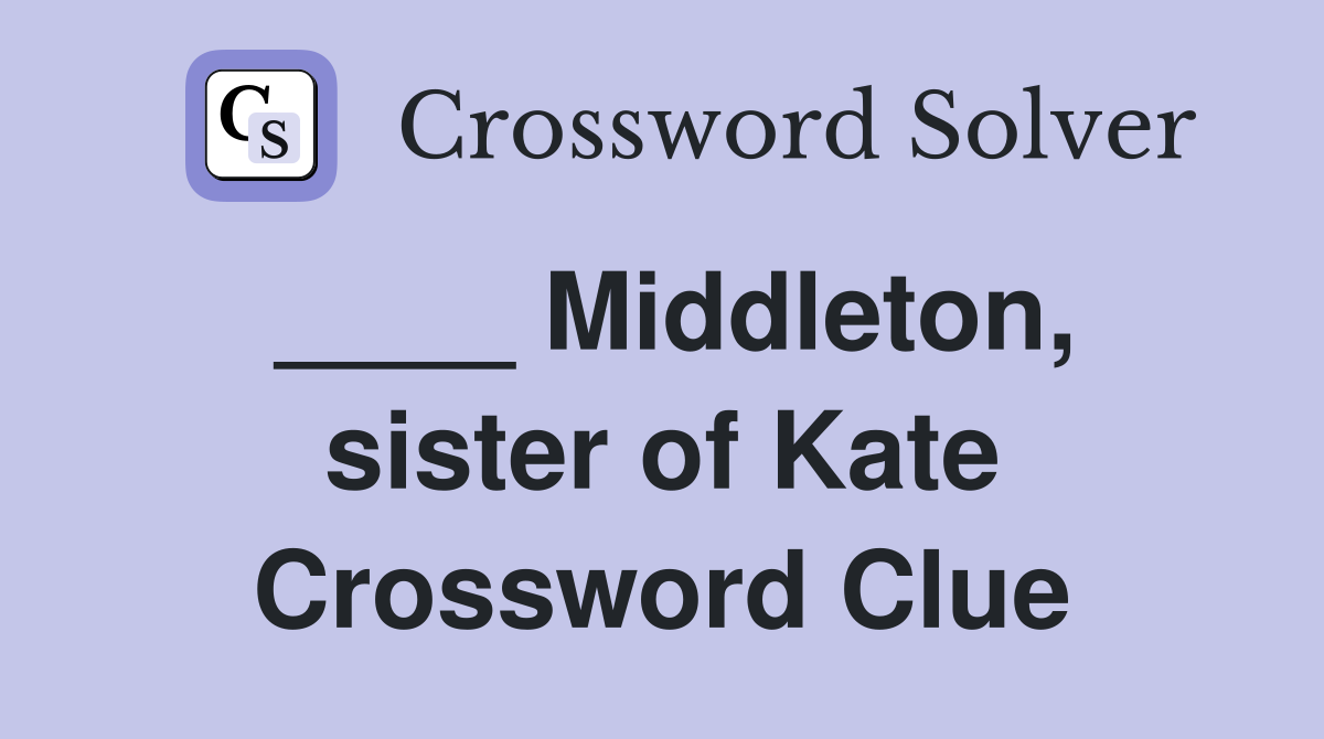 ____ Middleton, sister of Kate Crossword Clue