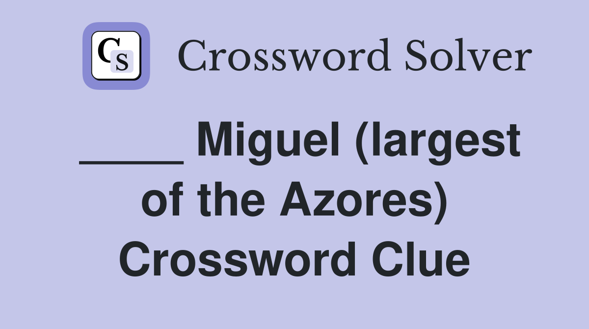 ____ Miguel (largest of the Azores) Crossword Clue