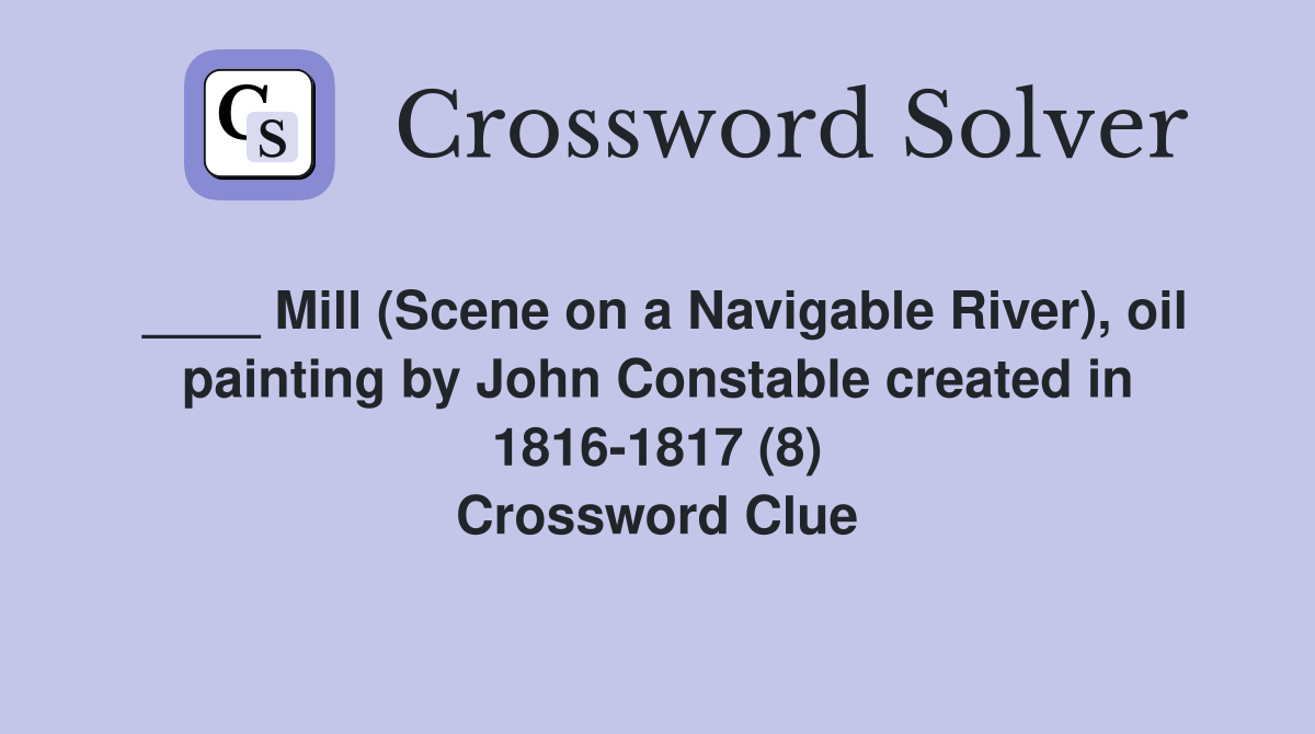 ____ Mill (Scene on a Navigable River), oil painting by John Constable created in 1816-1817 (8) Crossword Clue