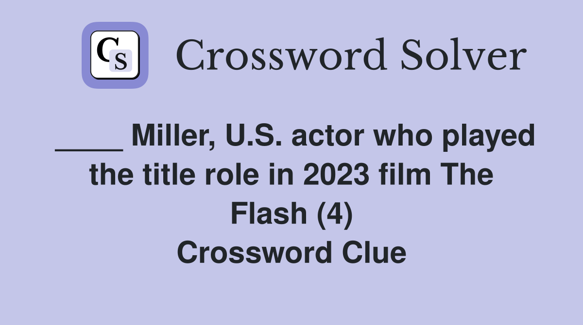 ____ Miller, U.S. actor who played the title role in 2023 film The Flash (4) Crossword Clue