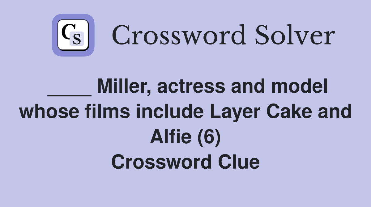 ____ Miller, actress and model whose films include Layer Cake and Alfie (6) Crossword Clue