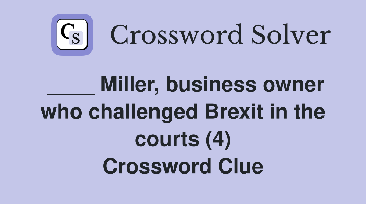 ____ Miller, business owner who challenged Brexit in the courts (4) Crossword Clue