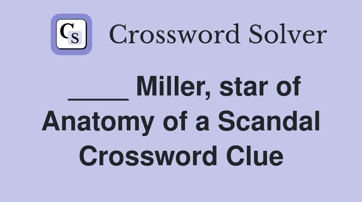 ____ Miller, star of Anatomy of a Scandal Crossword Clue