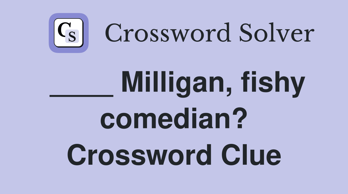____ Milligan, fishy comedian? Crossword Clue