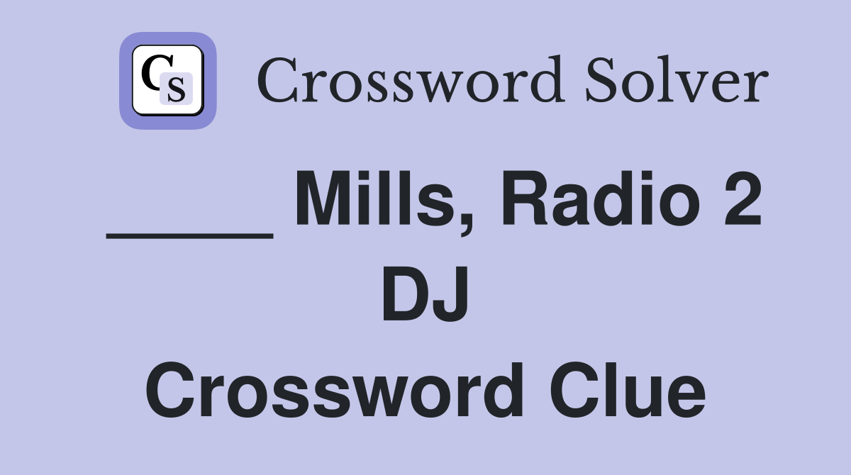 ____ Mills, Radio 2 DJ Crossword Clue