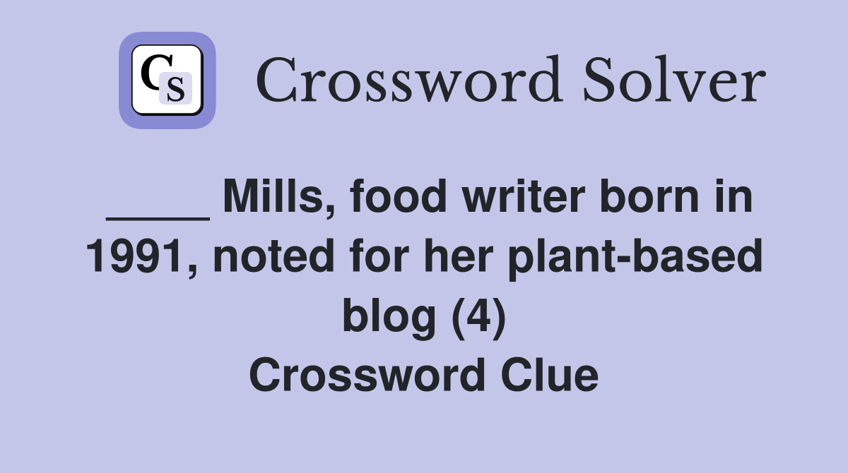 ____ Mills, food writer born in 1991, noted for her plant-based blog (4) Crossword Clue