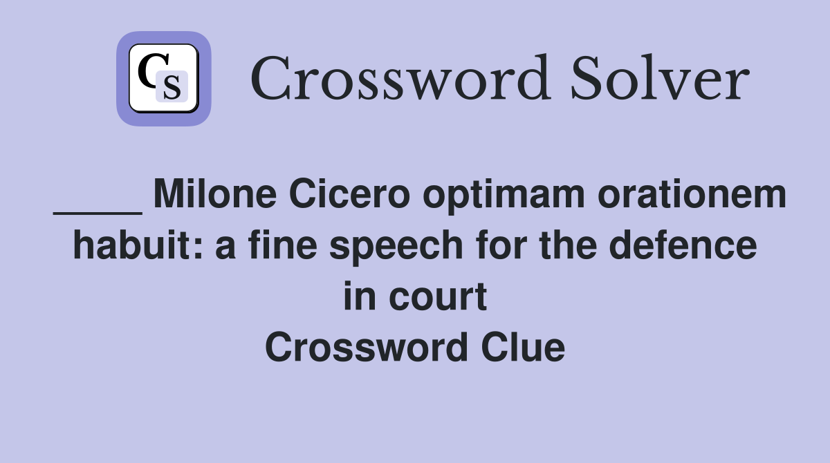 ____ Milone Cicero optimam orationem habuit: a fine speech for the defence in court Crossword Clue