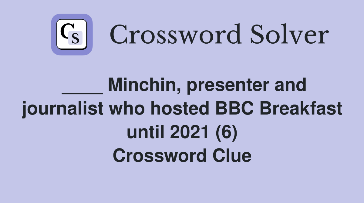 ____ Minchin, presenter and journalist who hosted BBC Breakfast until 2021 (6) Crossword Clue
