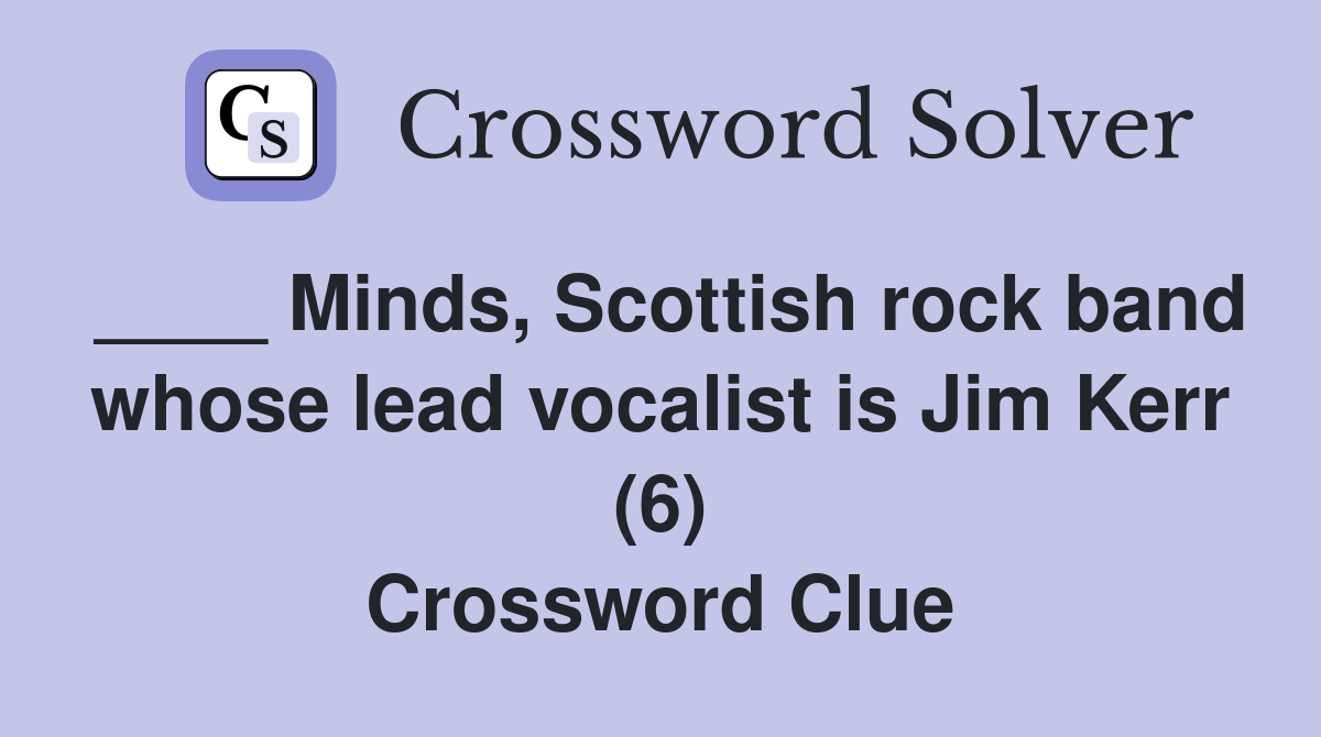 ____ Minds, Scottish rock band whose lead vocalist is Jim Kerr (6) Crossword Clue