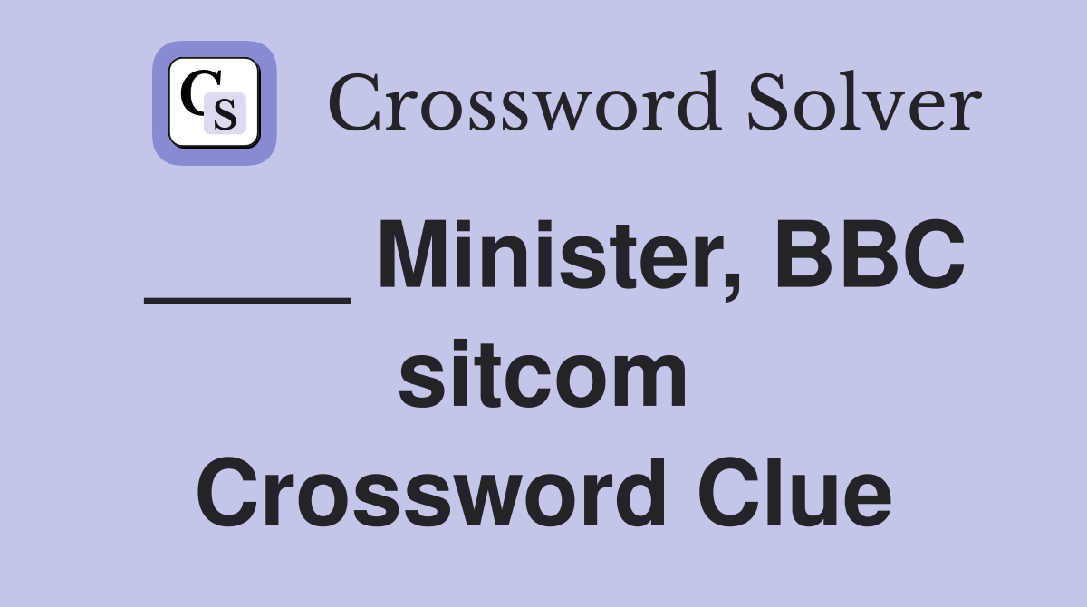____ Minister, BBC sitcom Crossword Clue